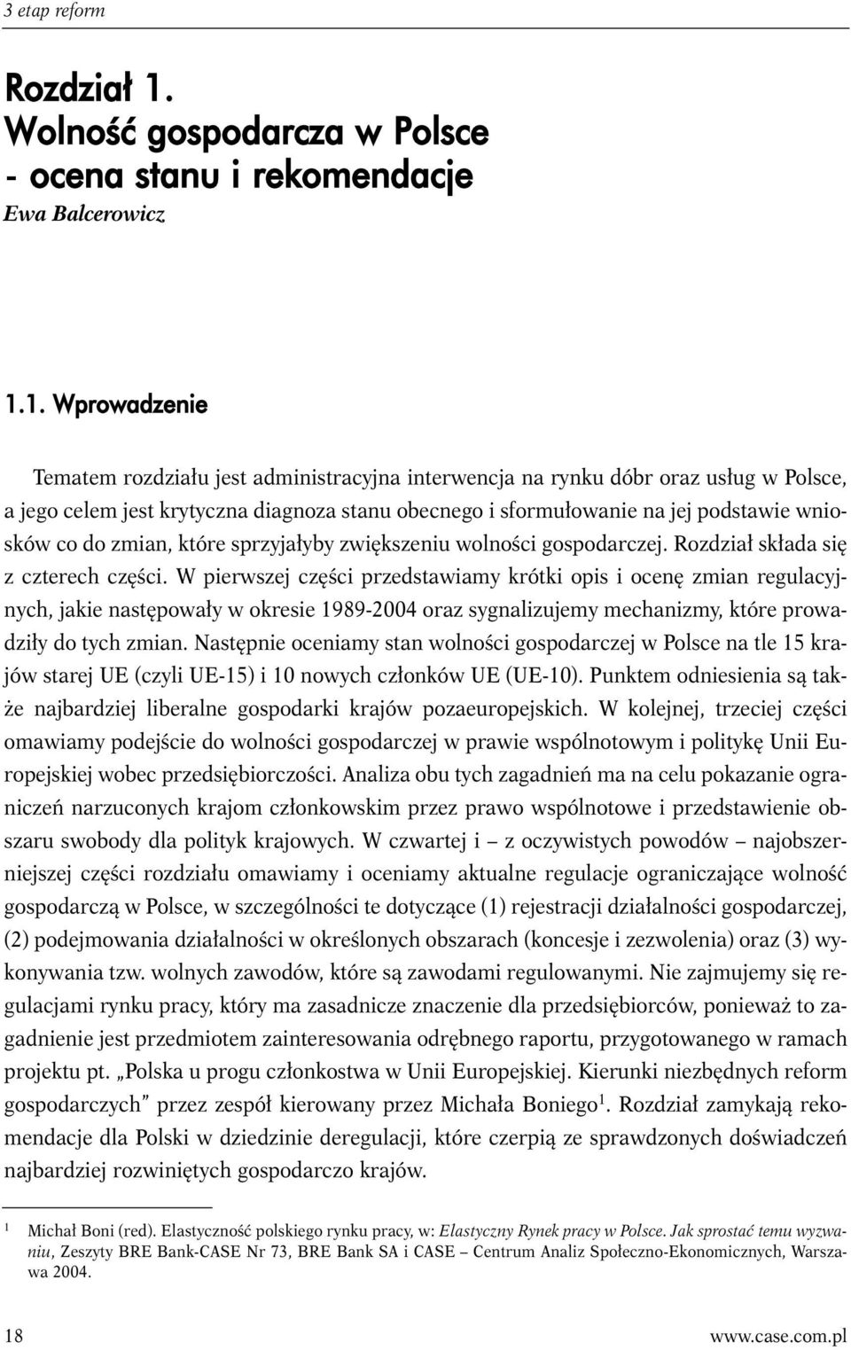 1. Wprowadzenie Tematem rozdziału jest administracyjna interwencja na rynku dóbr oraz usług w Polsce, a jego celem jest krytyczna diagnoza stanu obecnego i sformułowanie na jej podstawie wniosków co