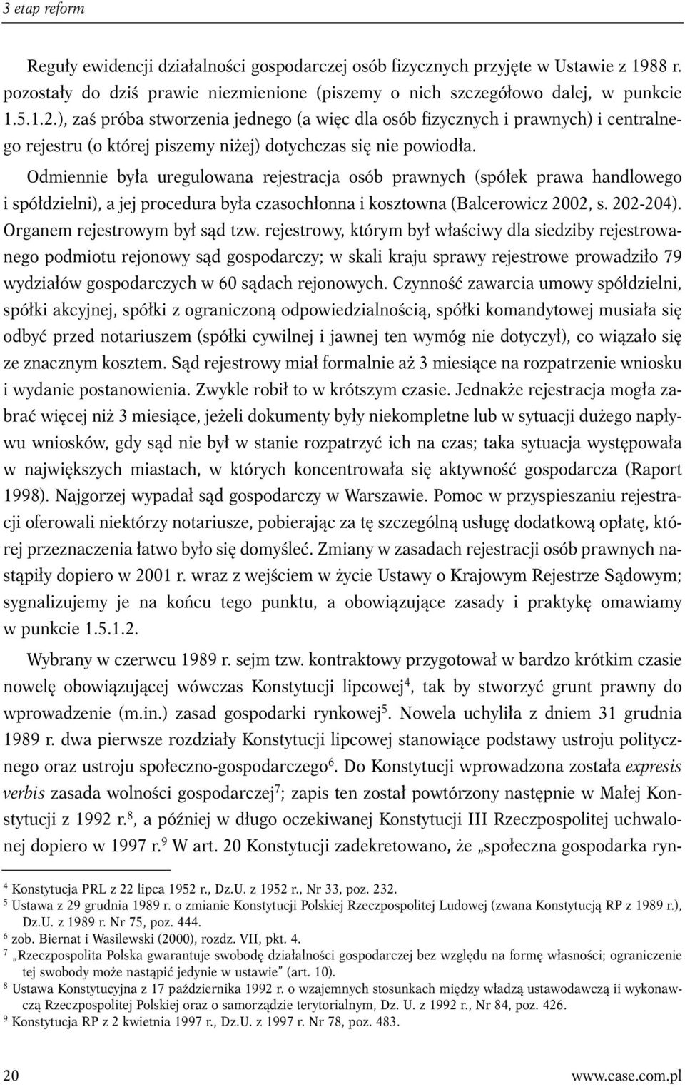 Odmiennie była uregulowana rejestracja osób prawnych (spółek prawa handlowego i spółdzielni), a jej procedura była czasochłonna i kosztowna (Balcerowicz 2002, s. 202-204).