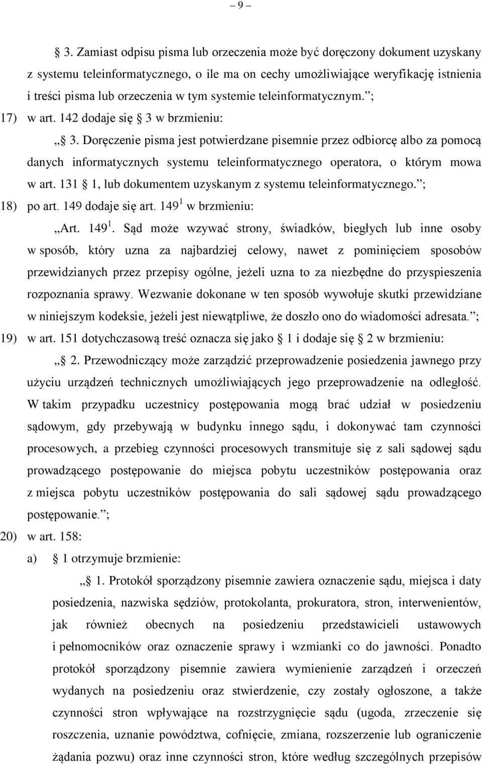 Doręczenie pisma jest potwierdzane pisemnie przez odbiorcę albo za pomocą danych informatycznych systemu teleinformatycznego operatora, o którym mowa w art.