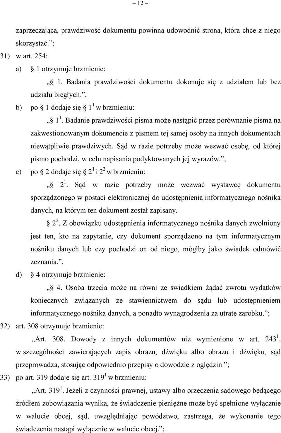 Badanie prawdziwości pisma może nastąpić przez porównanie pisma na zakwestionowanym dokumencie z pismem tej samej osoby na innych dokumentach niewątpliwie prawdziwych.