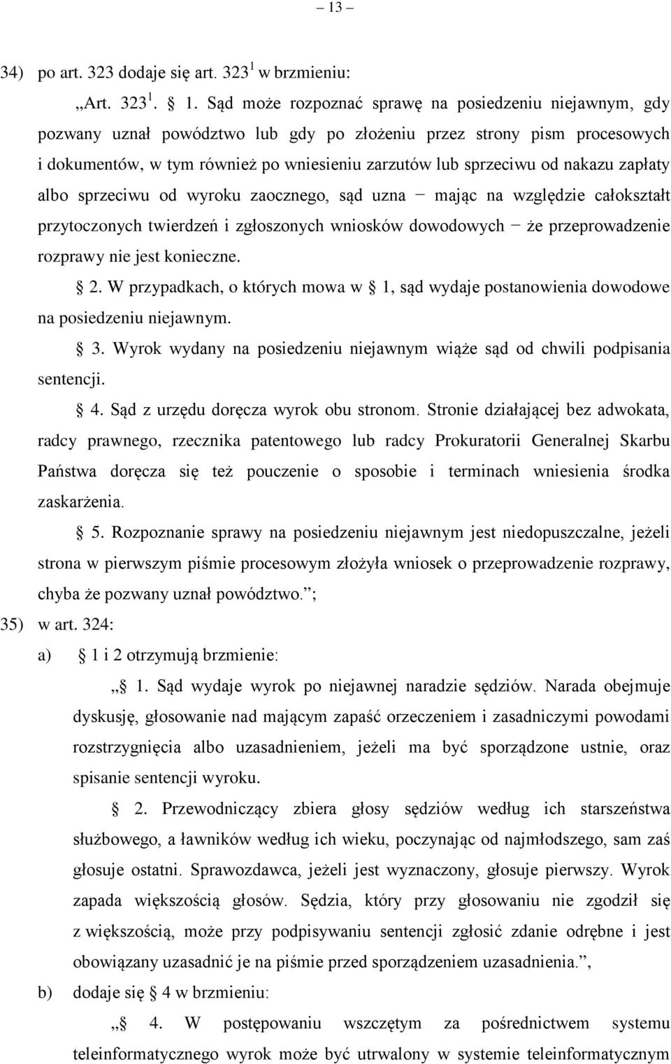 1. Sąd może rozpoznać sprawę na posiedzeniu niejawnym, gdy pozwany uznał powództwo lub gdy po złożeniu przez strony pism procesowych i dokumentów, w tym również po wniesieniu zarzutów lub sprzeciwu