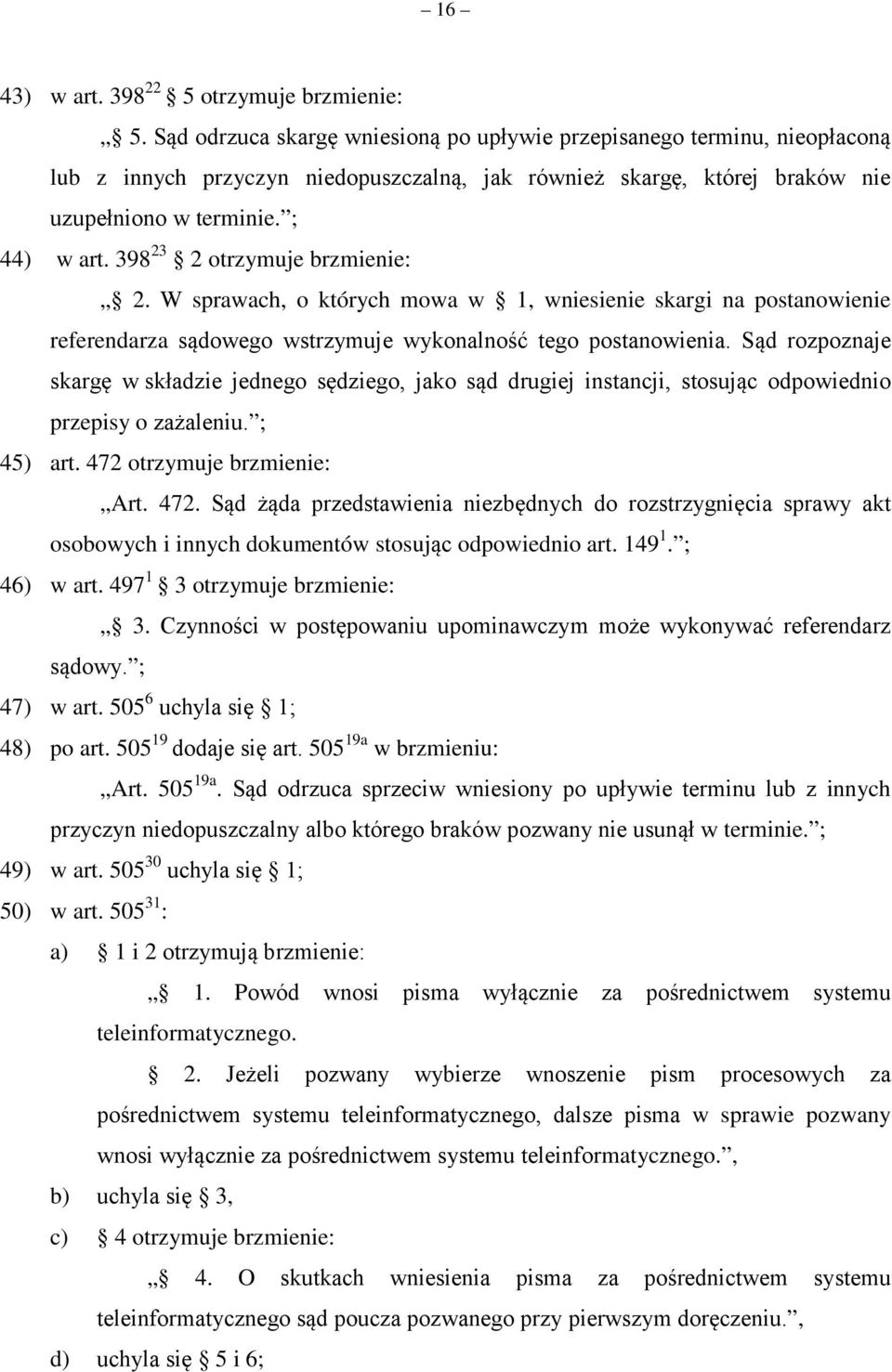 398 23 2 otrzymuje brzmienie: 2. W sprawach, o których mowa w 1, wniesienie skargi na postanowienie referendarza sądowego wstrzymuje wykonalność tego postanowienia.