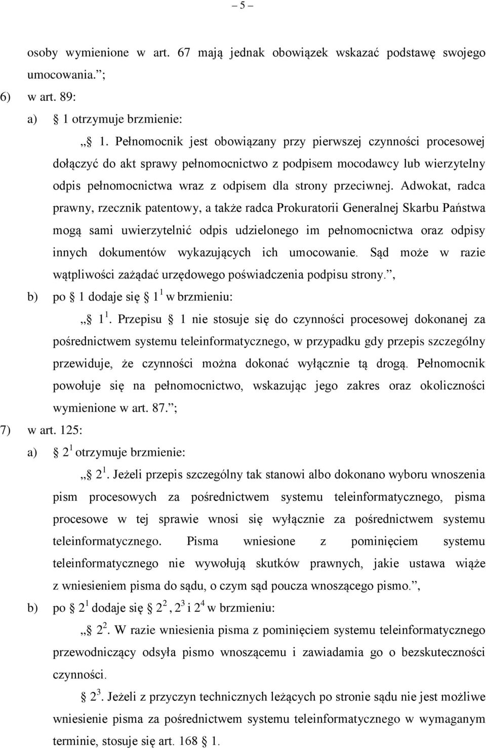 Adwokat, radca prawny, rzecznik patentowy, a także radca Prokuratorii Generalnej Skarbu Państwa mogą sami uwierzytelnić odpis udzielonego im pełnomocnictwa oraz odpisy innych dokumentów wykazujących