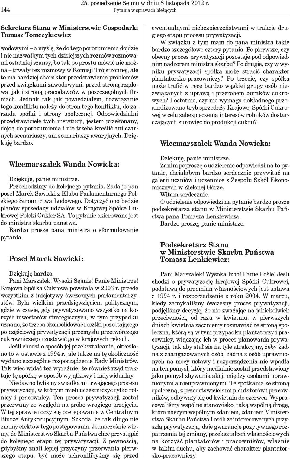 ostatniej szansy, bo tak po prostu mówić nie można trwały też rozmowy w Komisji Trójstronnej, ale to ma bardziej charakter przedstawienia problemów przed związkami zawodowymi, przed stroną rządową,