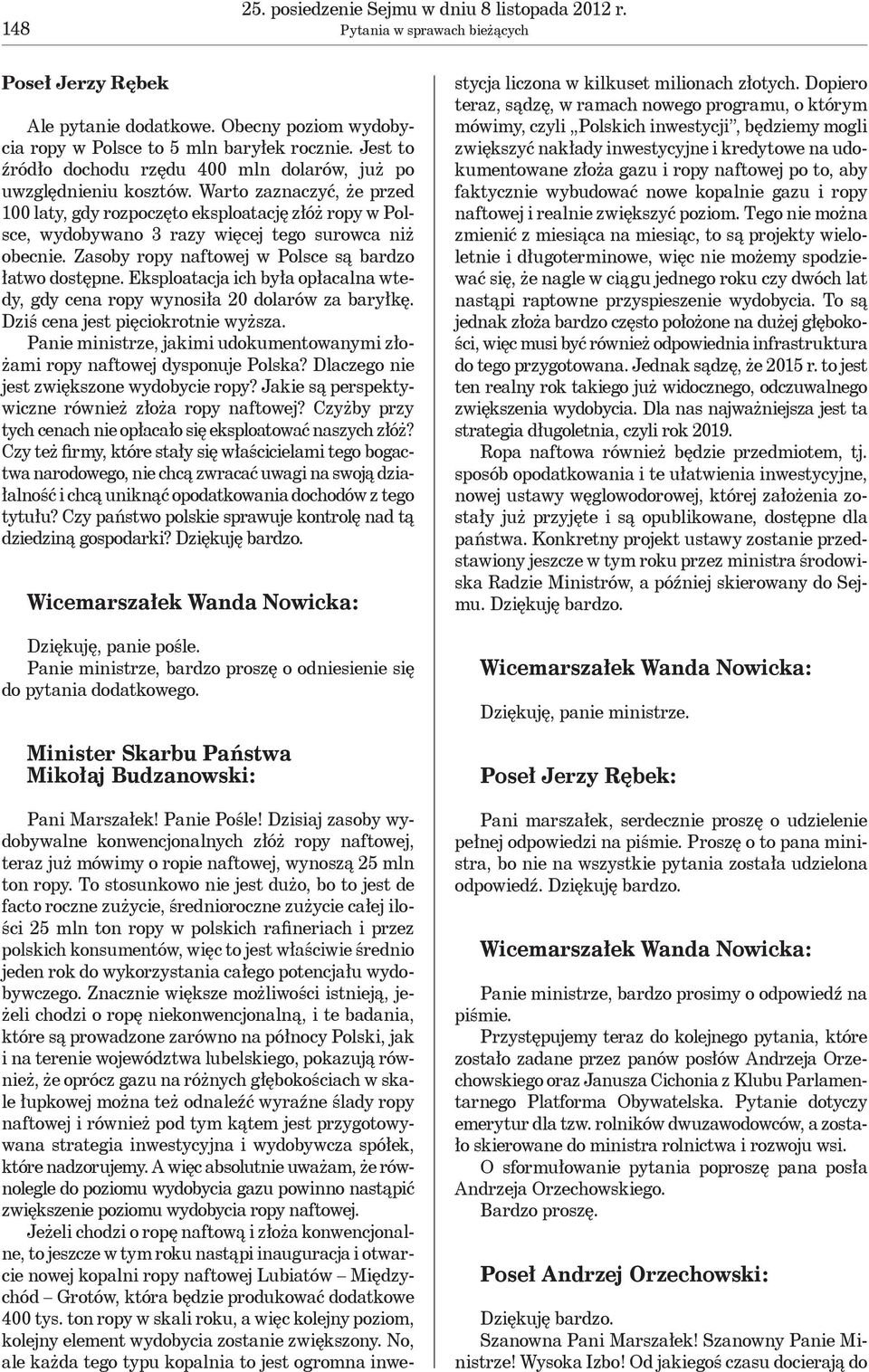 Warto zaznaczyć, że przed 100 laty, gdy rozpoczęto eksploatację złóż ropy w Polsce, wydobywano 3 razy więcej tego surowca niż obecnie. Zasoby ropy naftowej w Polsce są bardzo łatwo dostępne.