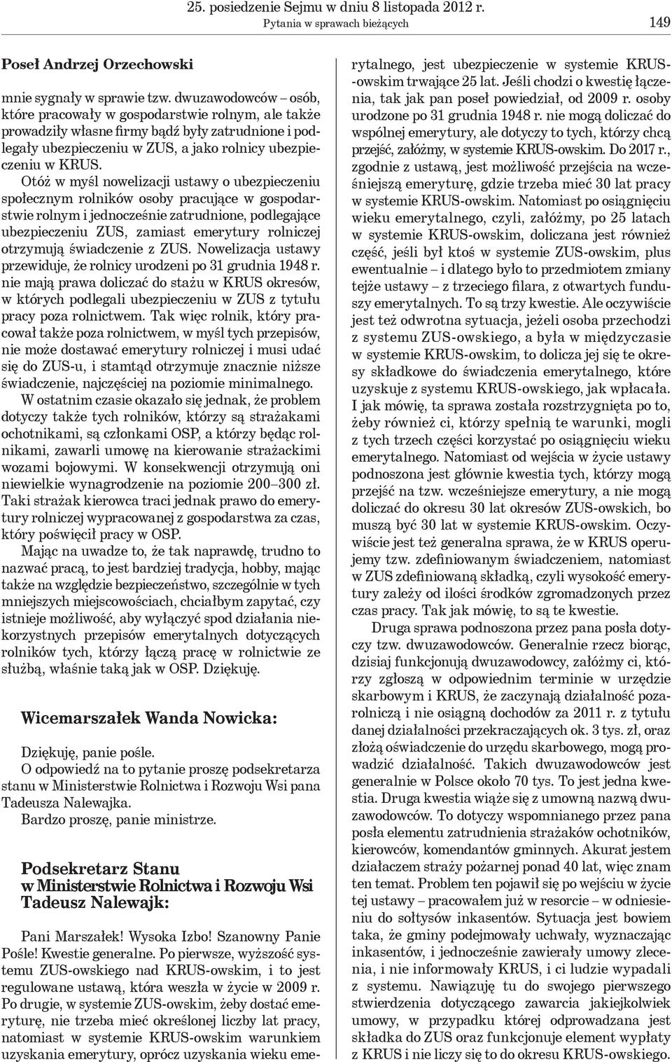 Otóż w myśl nowelizacji ustawy o ubezpieczeniu społecznym rolników osoby pracujące w gospodarstwie rolnym i jednocześnie zatrudnione, podlegające ubezpieczeniu ZUS, zamiast emerytury rolniczej