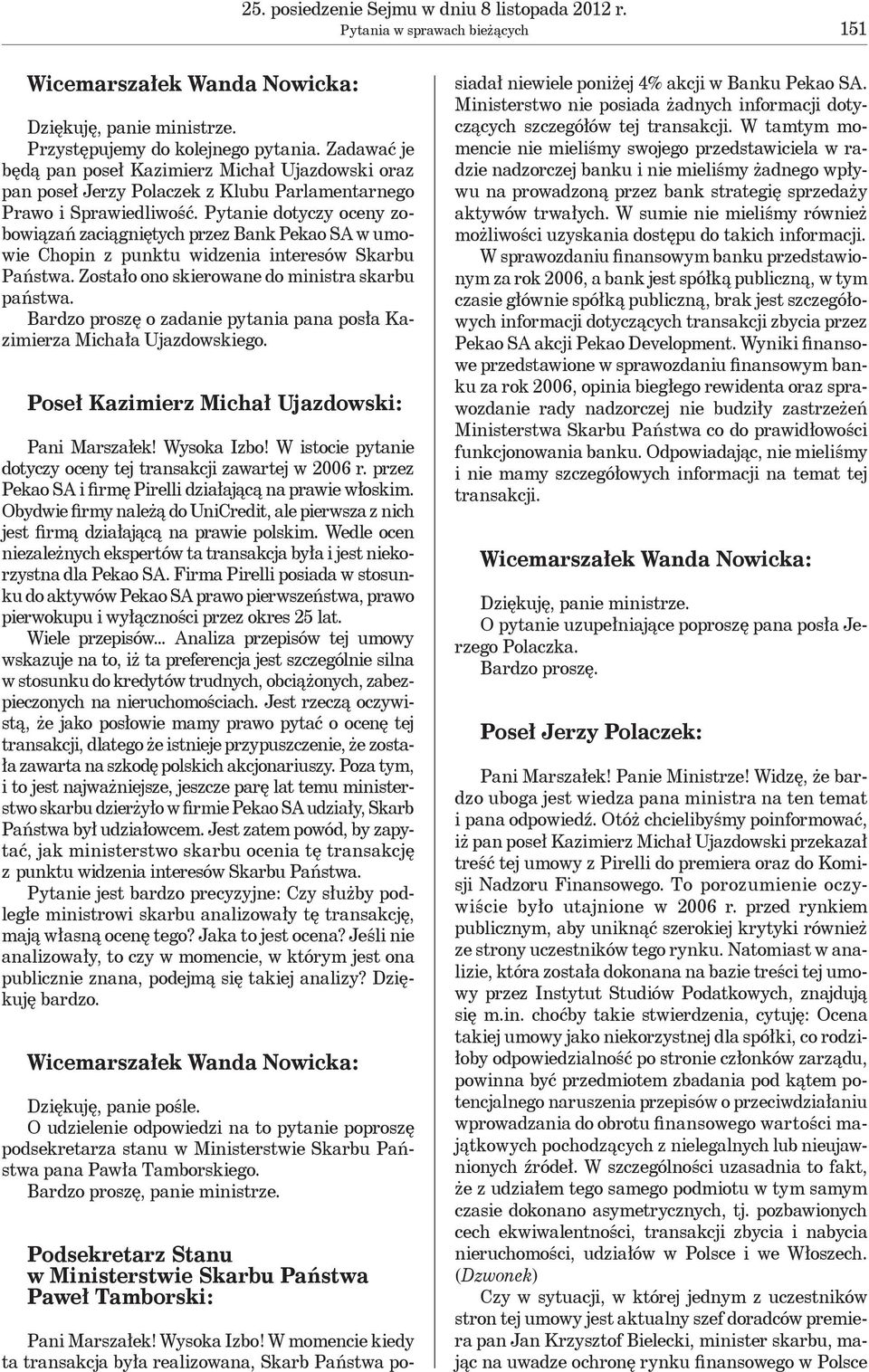 Pytanie dotyczy oceny zobowiązań zaciągniętych przez Bank Pekao SA w umowie Chopin z punktu widzenia interesów Skarbu Państwa. Zostało ono skierowane do ministra skarbu państwa.