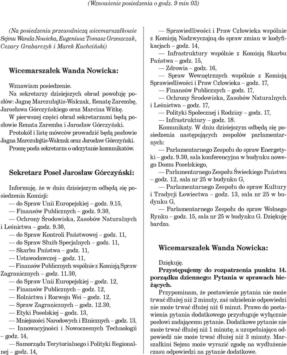 Na sekretarzy dzisiejszych obrad powołuję posłów: Jagnę Marczułajtis-Walczak, Renatę Zarembę, Jarosława Górczyńskiego oraz Marcina Witkę.