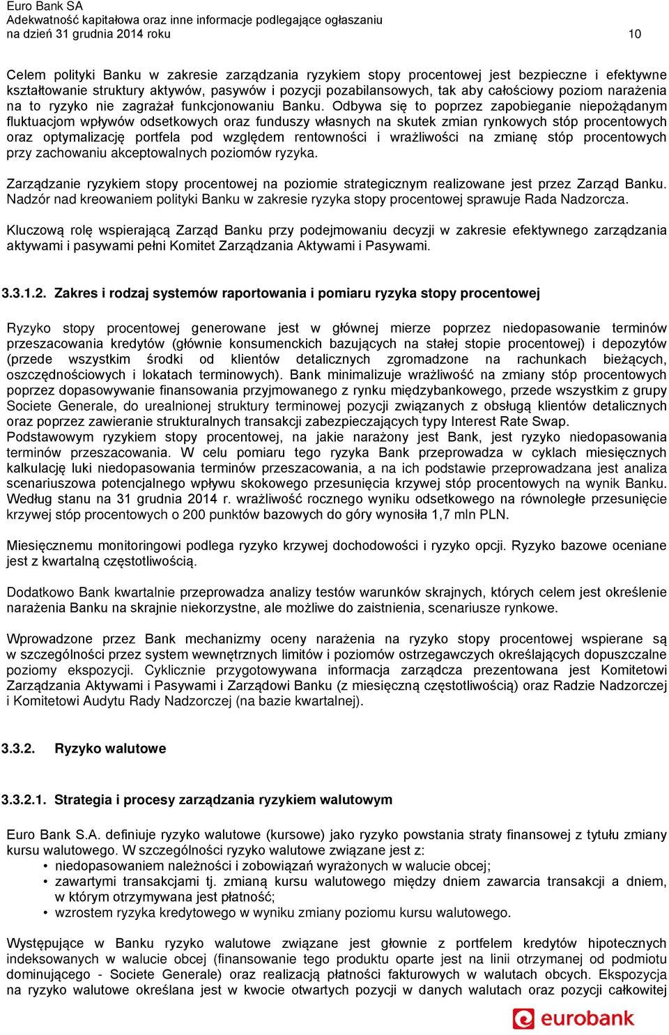 Odbywa się to poprzez zapobieganie niepożądanym fluktuacjom wpływów odsetkowych oraz funduszy własnych na skutek zmian rynkowych stóp procentowych oraz optymalizację portfela pod względem rentowności