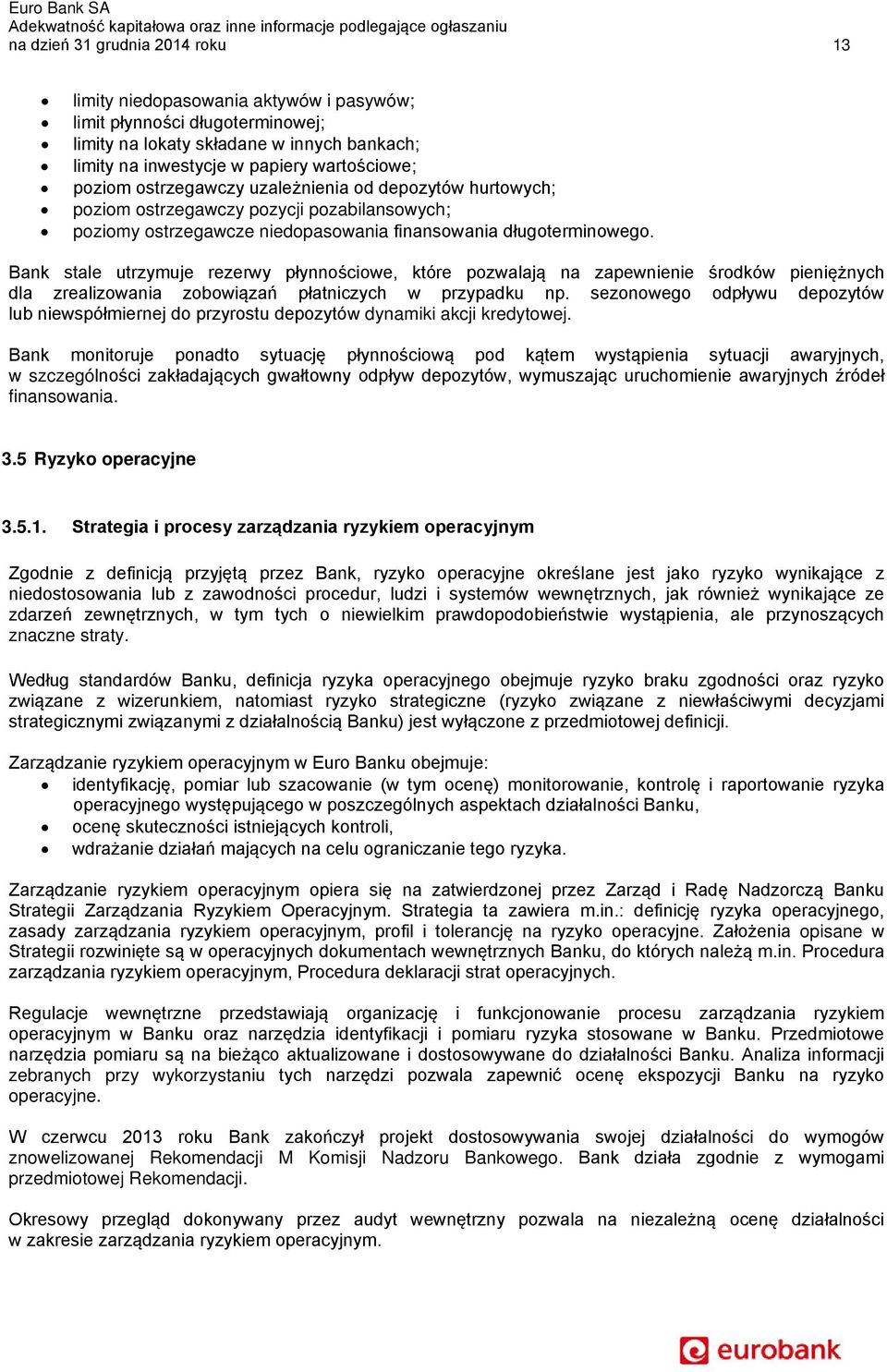 Bank stale utrzymuje rezerwy płynnościowe, które pozwalają na zapewnienie środków pieniężnych dla zrealizowania zobowiązań płatniczych w przypadku np.