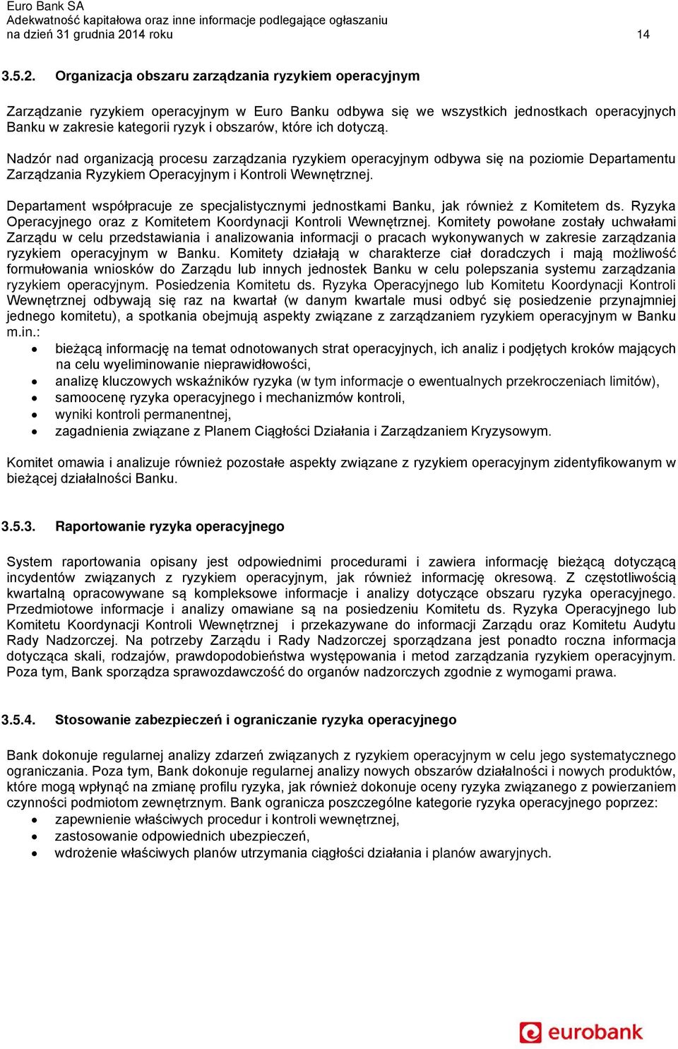 Organizacja obszaru zarządzania ryzykiem operacyjnym Zarządzanie ryzykiem operacyjnym w Euro Banku odbywa się we wszystkich jednostkach operacyjnych Banku w zakresie kategorii ryzyk i obszarów, które