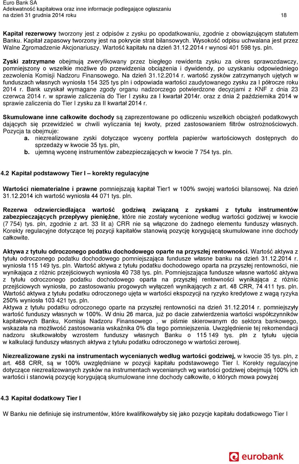 Zyski zatrzymane obejmują zweryfikowany przez biegłego rewidenta zysku za okres sprawozdawczy, pomniejszony o wszelkie możliwe do przewidzenia obciążenia i dywidendy, po uzyskaniu odpowiedniego