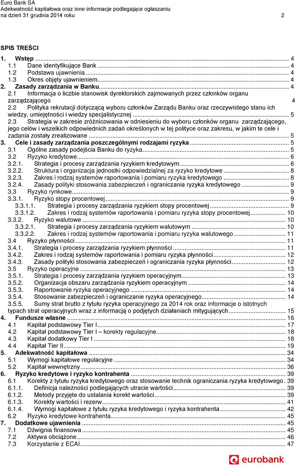 2 Polityka rekrutacji dotyczącą wyboru członków Zarządu Banku oraz rzeczywistego stanu ich wiedzy, umiejętności i wiedzy specjalistycznej... 5 2.