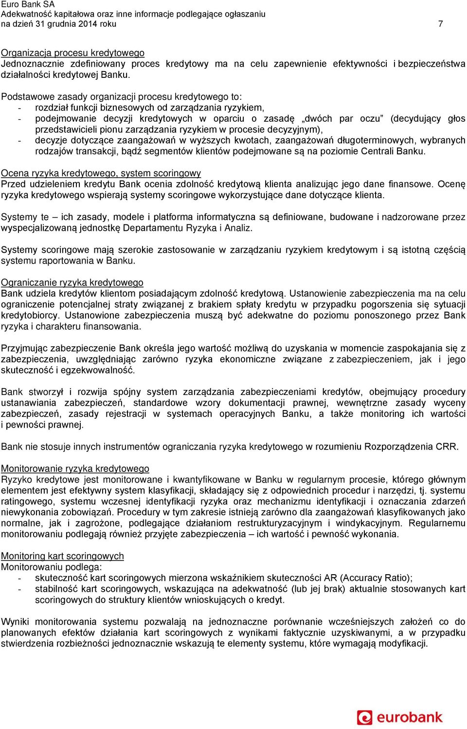 przedstawicieli pionu zarządzania ryzykiem w procesie decyzyjnym), - decyzje dotyczące zaangażowań w wyższych kwotach, zaangażowań długoterminowych, wybranych rodzajów transakcji, bądź segmentów