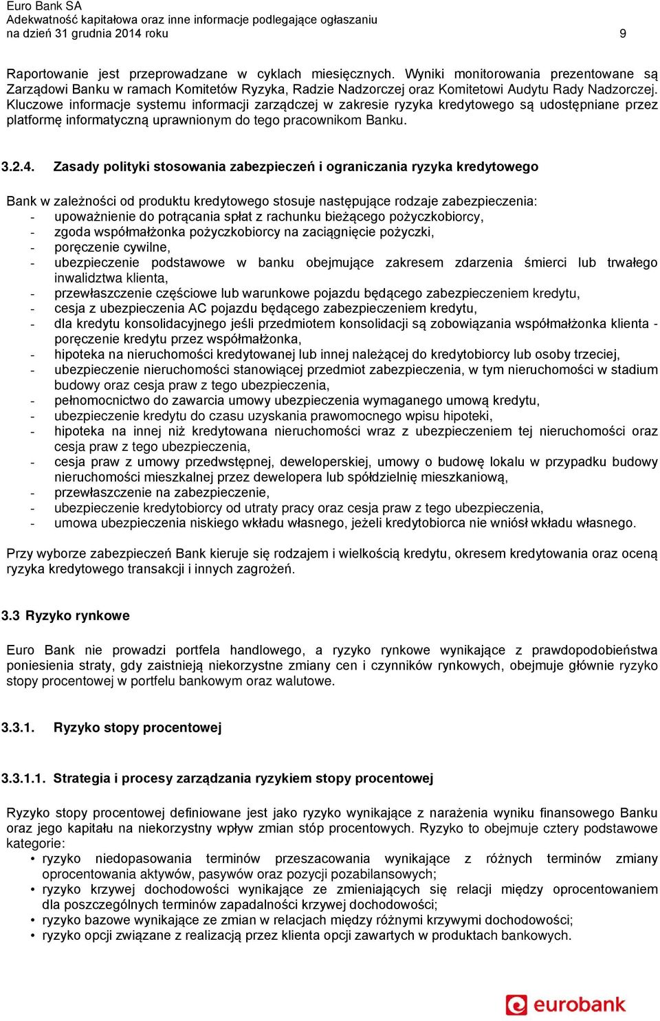 Kluczowe informacje systemu informacji zarządczej w zakresie ryzyka kredytowego są udostępniane przez platformę informatyczną uprawnionym do tego pracownikom Banku. 3.2.4.