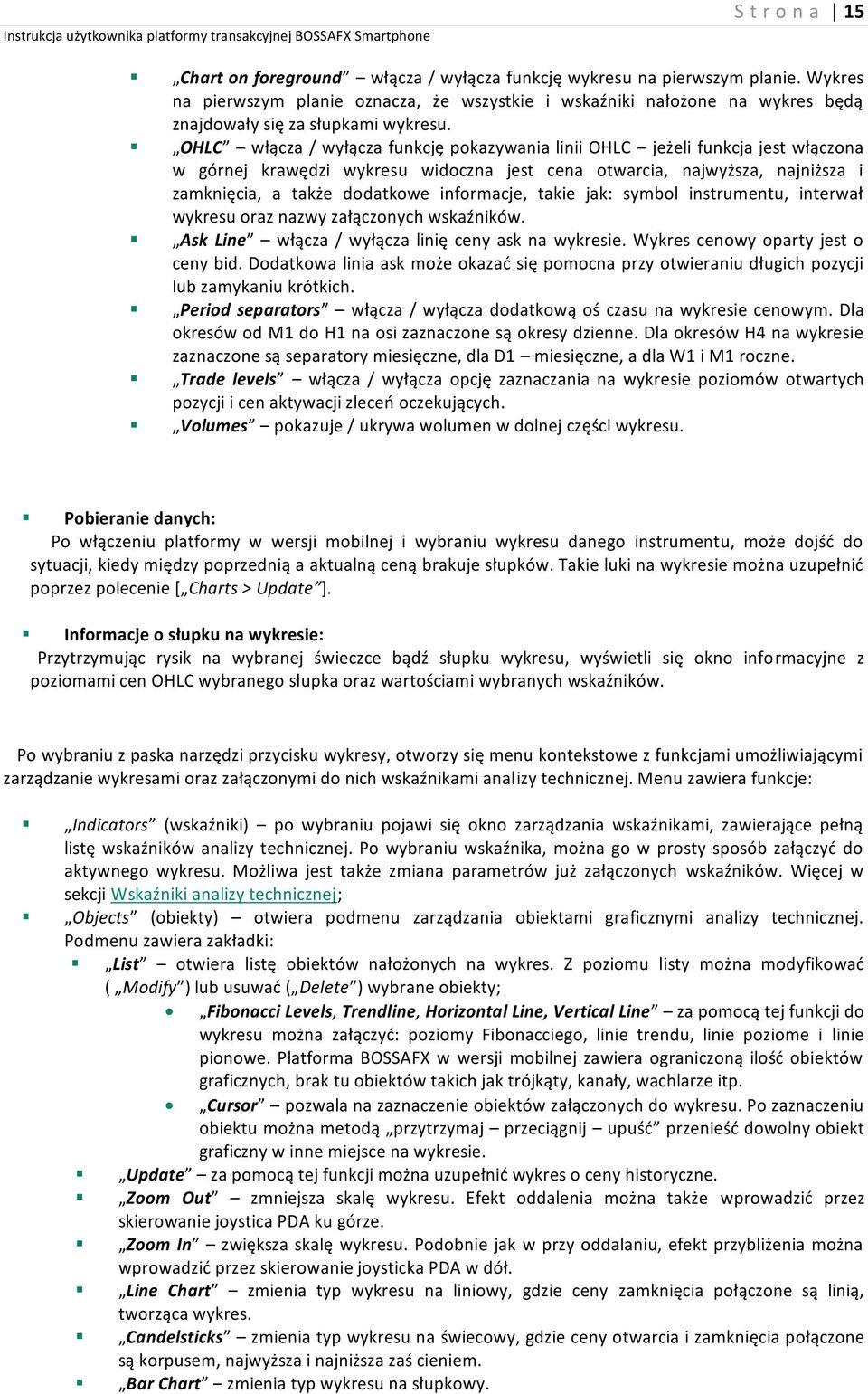 OHLC włącza / wyłącza funkcję pokazywania linii OHLC jeżeli funkcja jest włączona w górnej krawędzi wykresu widoczna jest cena otwarcia, najwyższa, najniższa i zamknięcia, a także dodatkowe