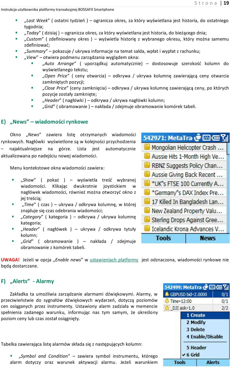 View otwiera podmenu zarządzania wyglądem okna: Auto Arrange ( uporządkuj automatycznie) dostosowuje szerokość kolumn do wyświetlanego tekstu; Open Price ( ceny otwarcia) odkrywa / ukrywa kolumnę