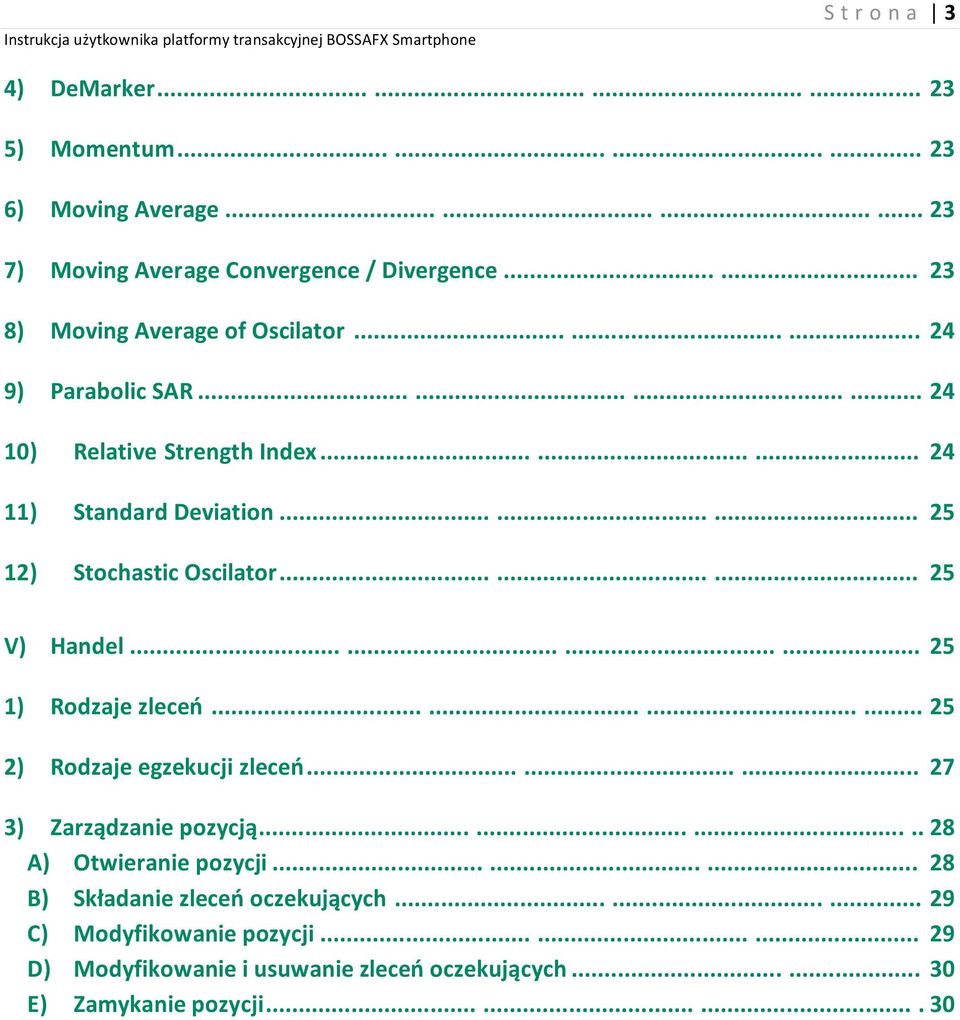 ........ 25 12) Stochastic Oscilator......... 25 V) Handel............ 25 1) Rodzaje zleceń............ 25 2) Rodzaje egzekucji zleceń......... 27 3) Zarządzanie pozycją.