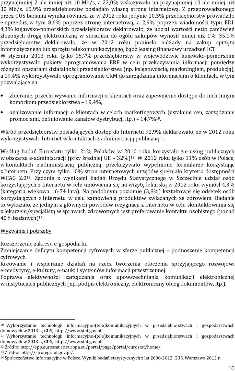 4,3% kujawsko-pomorskich przedsiębiorstw deklarowało, że udział wartości netto zamówień złożonych drogą elektroniczną w stosunku do ogółu zakupów wynosił mniej niż 1%.