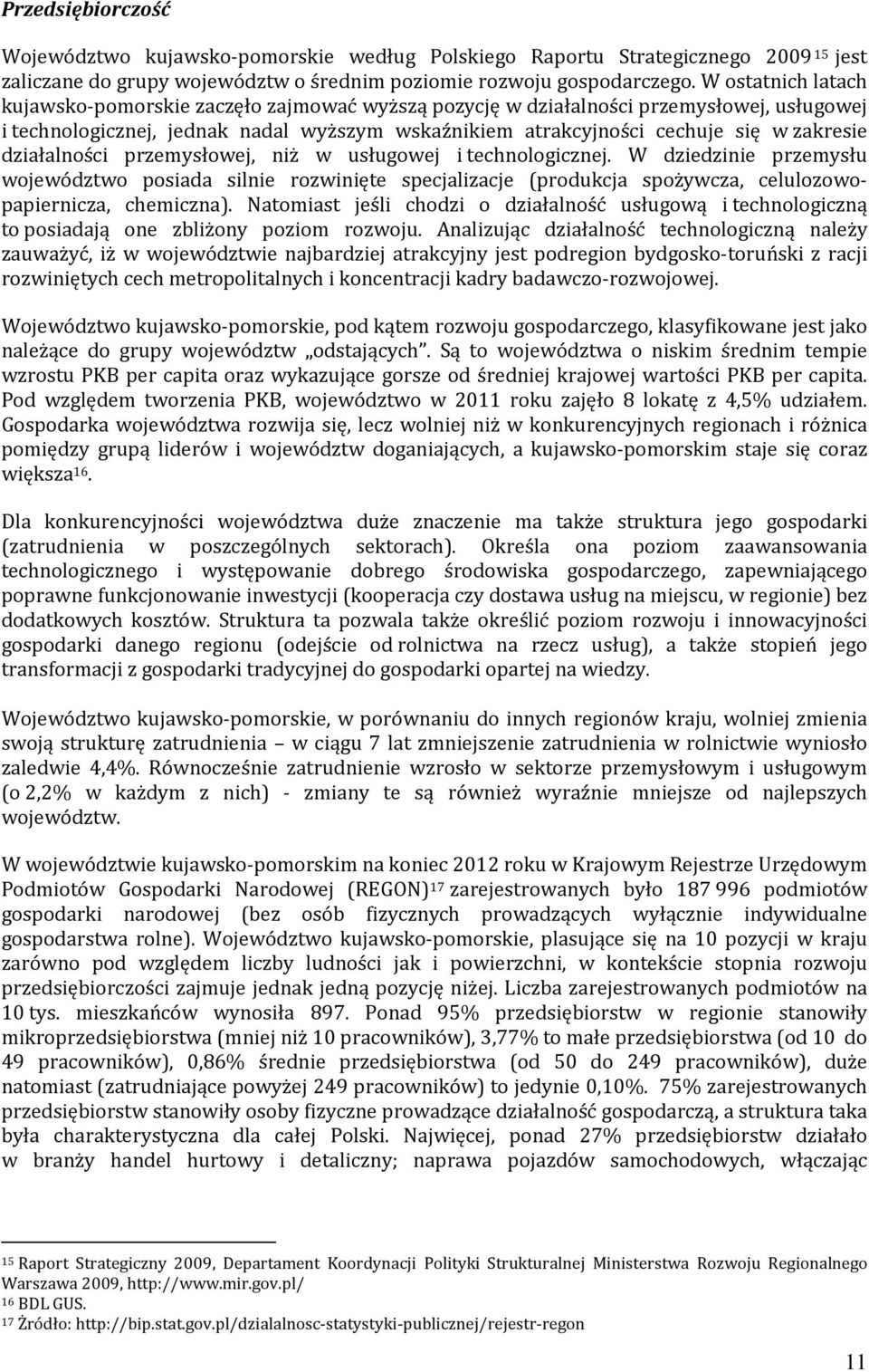 działalności przemysłowej, niż w usługowej i technologicznej. W dziedzinie przemysłu województwo posiada silnie rozwinięte specjalizacje (produkcja spożywcza, celulozowopapiernicza, chemiczna).