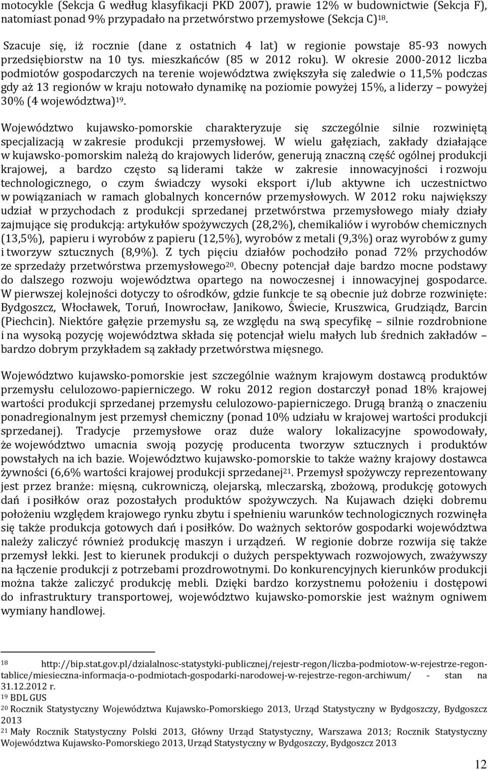 W okresie 2000-2012 liczba podmiotów gospodarczych na terenie województwa zwiększyła się zaledwie o 11,5% podczas gdy aż 13 regionów w kraju notowało dynamikę na poziomie powyżej 15%, a liderzy