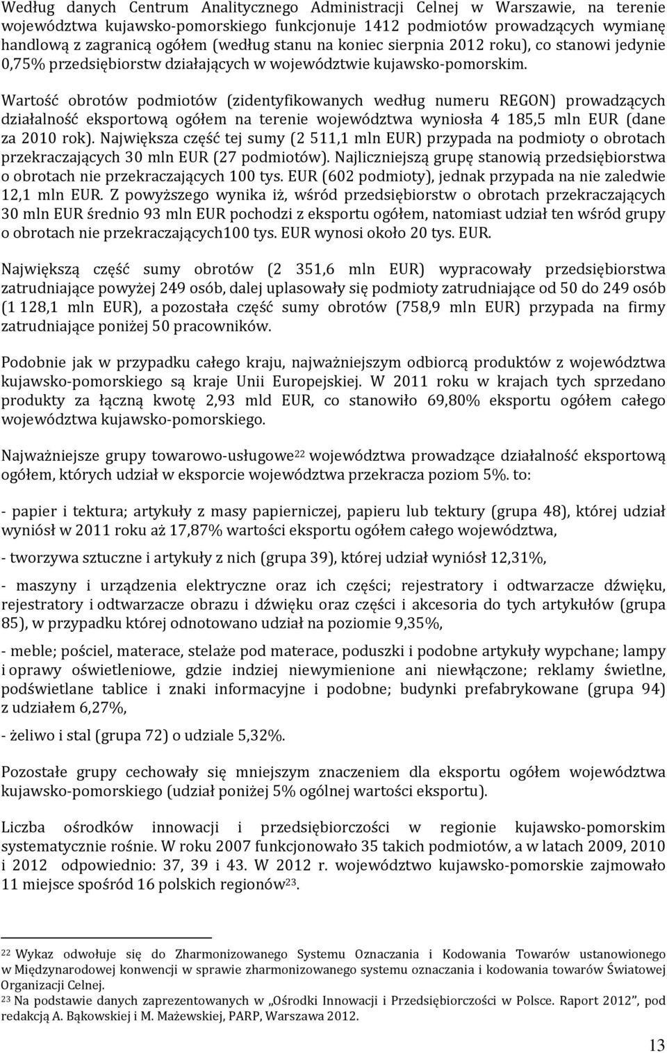 Wartość obrotów podmiotów (zidentyfikowanych według numeru REGON) prowadzących działalność eksportową ogółem na terenie województwa wyniosła 4 185,5 mln EUR (dane za 2010 rok).