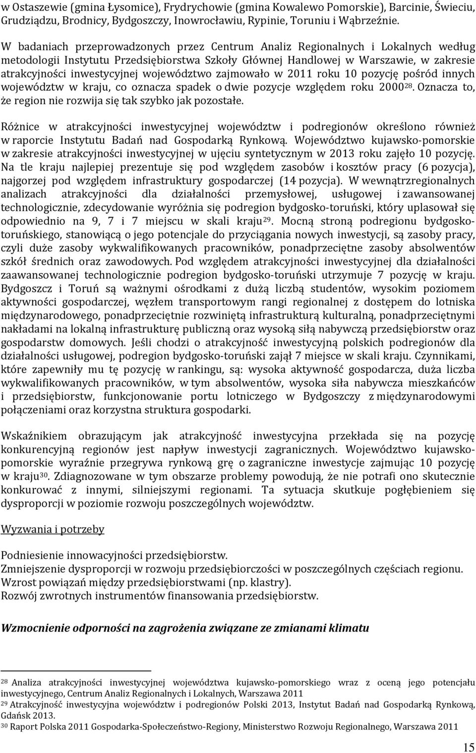 województwo zajmowało w 2011 roku 10 pozycję pośród innych województw w kraju, co oznacza spadek o dwie pozycje względem roku 2000 28. Oznacza to, że region nie rozwija się tak szybko jak pozostałe.