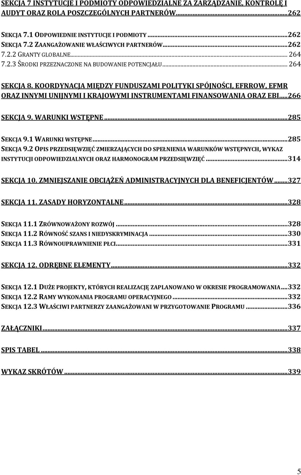 KOORDYNACJA MIĘDZY FUNDUSZAMI POLITYKI SPÓJNOŚCI, EFRROW, EFMR ORAZ INNYMI UNIJNYMI I KRAJOWYMI INSTRUMENTAMI FINANSOWANIA ORAZ EBI... 266 SEKCJA 9. WARUNKI WSTĘPNE... 285 SEKCJA 9.1 WARUNKI WSTĘPNE.