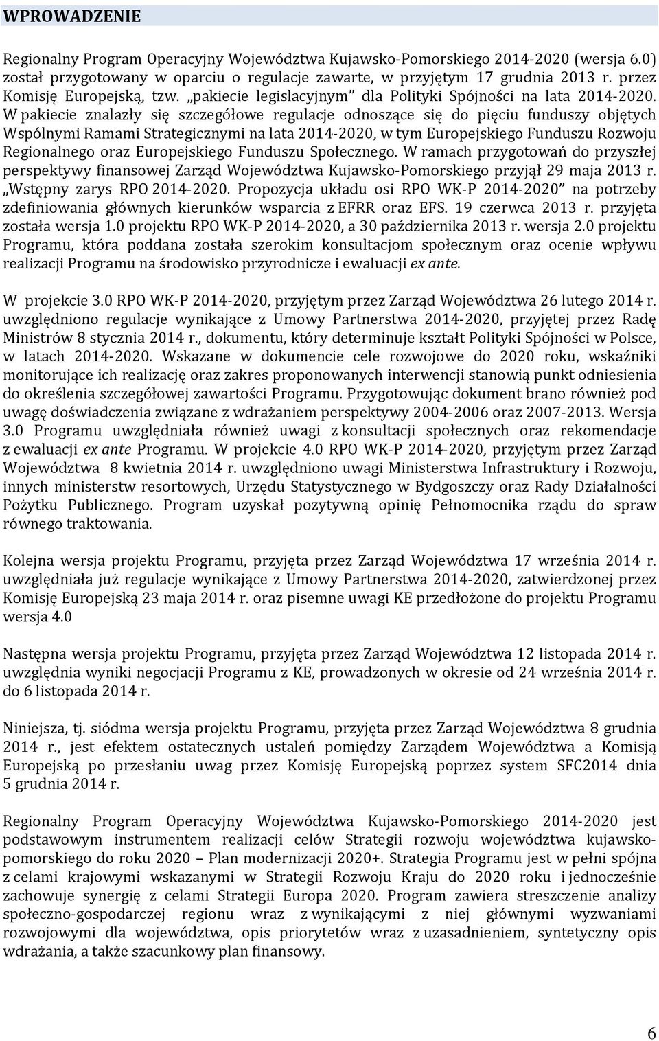 W pakiecie znalazły się szczegółowe regulacje odnoszące się do pięciu funduszy objętych Wspólnymi Ramami Strategicznymi na lata 2014-2020, w tym Europejskiego Funduszu Rozwoju Regionalnego oraz