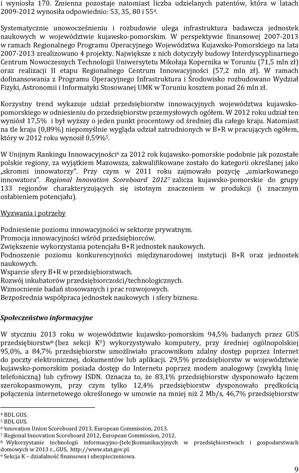 W perspektywie finansowej 2007-2013 w ramach Regionalnego Programu Operacyjnego Województwa Kujawsko-Pomorskiego na lata 2007-2013 zrealizowano 4 projekty.