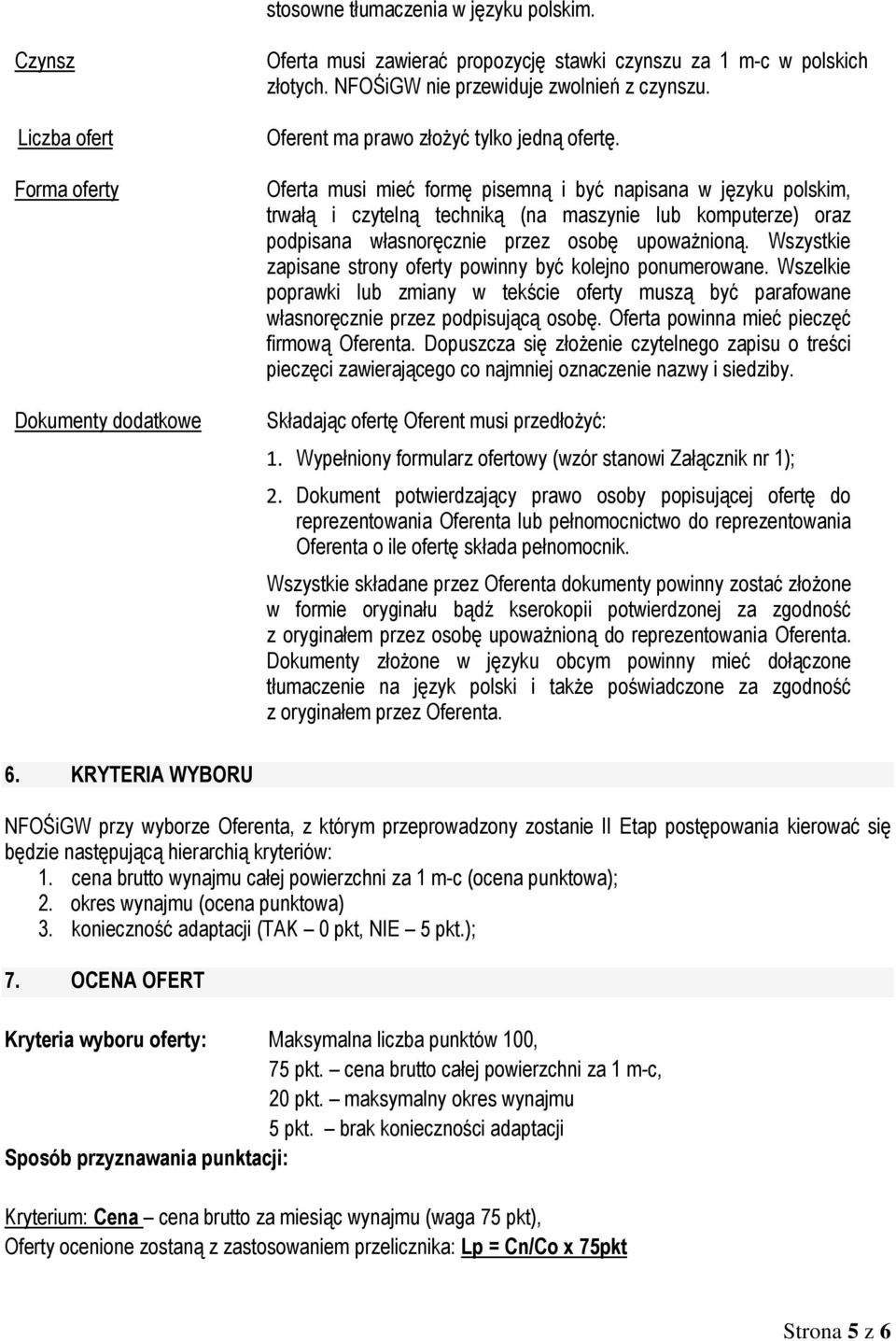 Oferta musi mieć formę pisemną i być napisana w języku polskim, trwałą i czytelną techniką (na maszynie lub komputerze) oraz podpisana własnoręcznie przez osobę upoważnioną.