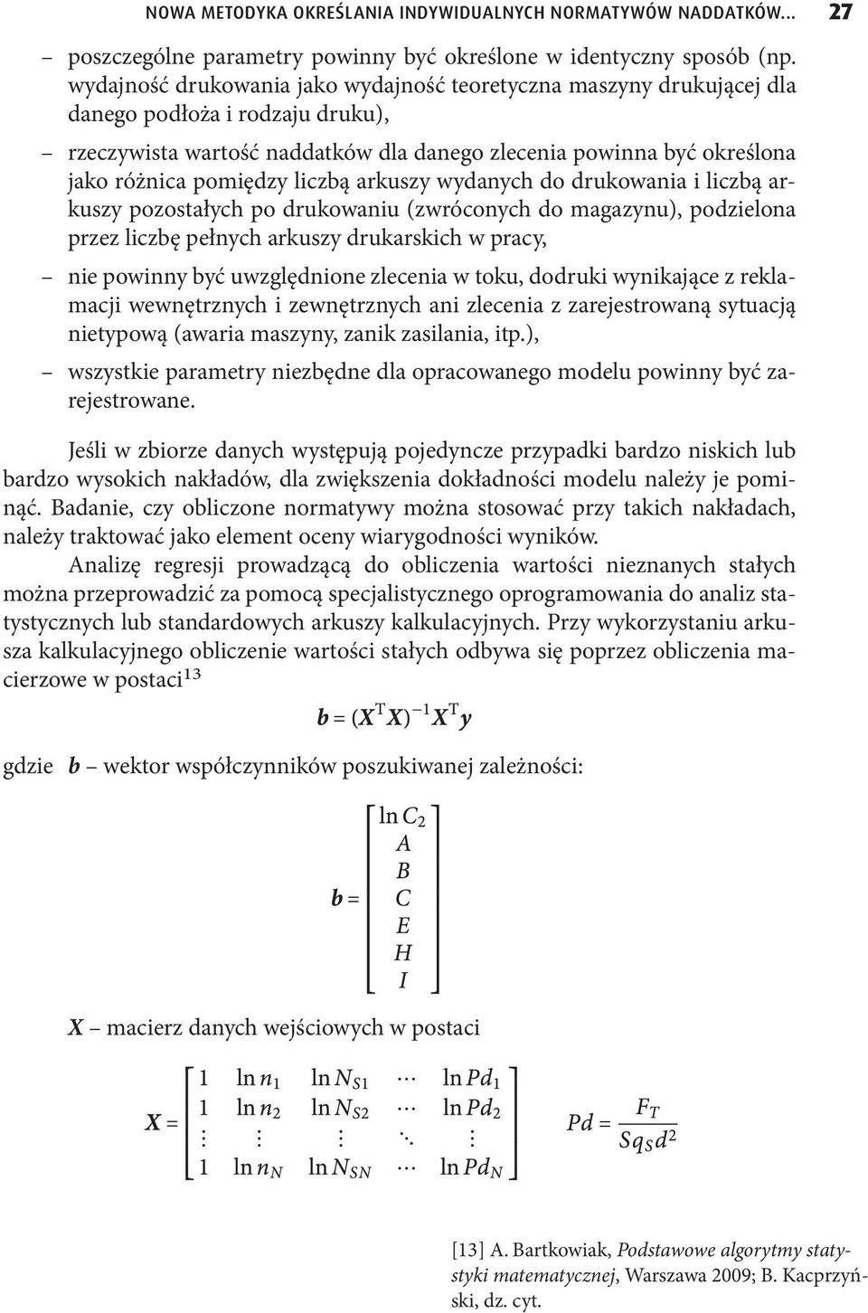 liczbą arkuszy wydanych do drukowania i liczbą arkuszy pozostałych po drukowaniu (zwróconych do magazynu), podzielona przez liczbę pełnych arkuszy drukarskich w pracy, nie powinny być uwzględnione