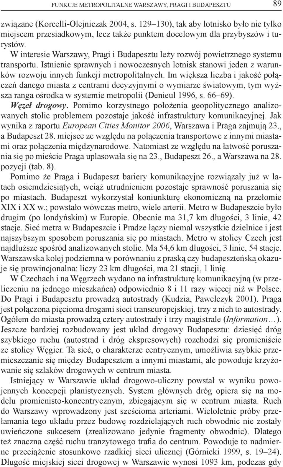 W interesie Warszawy, Pragi i Budapesztu leży rozwój powietrznego systemu transportu. Istnienie sprawnych i nowoczesnych lotnisk stanowi jeden z warunków rozwoju innych funkcji metropolitalnych.