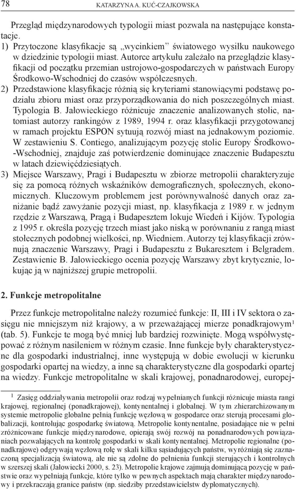 Autorce artykułu zależało na przeglądzie klasyfikacji od początku przemian ustrojowo-gospodarczych w państwach Europy Środkowo-Wschodniej do czasów współczesnych.