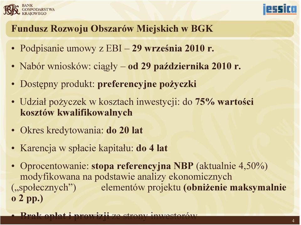 kredytowania: do 20 lat Karencja w spłacie kapitału: do 4 lat Oprocentowanie: stopa referencyjna NBP (aktualnie 4,50%) modyfikowana na