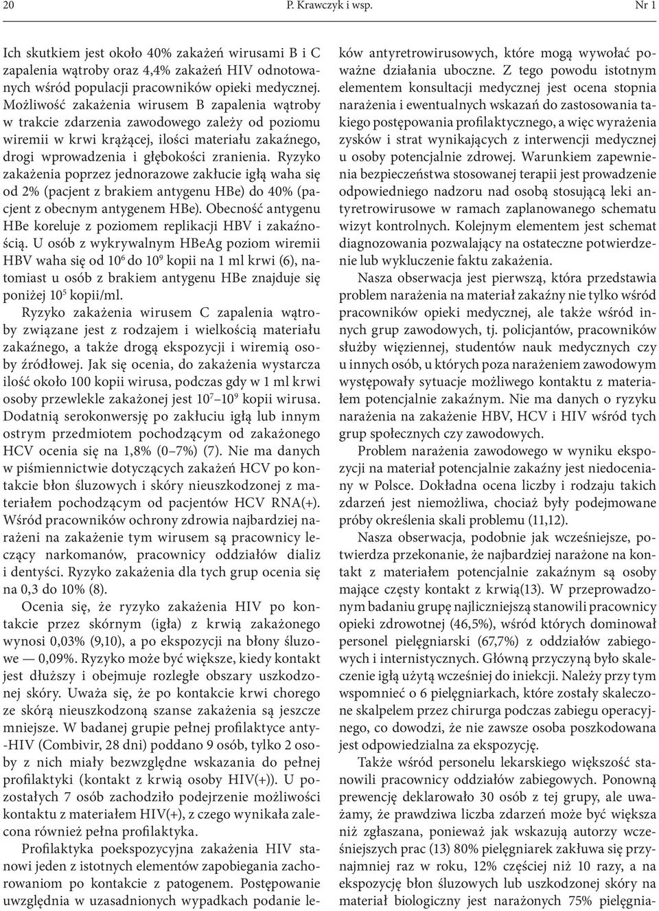 Ryzyko zakażeia poprzez jedorazowe zakłucie igłą waha się od 2% (pacjet z brakiem atygeu HBe) do 40% (pacjet z obecym atygeem HBe). Obecość atygeu HBe koreluje z poziomem replikacji HBV i zakaźością.