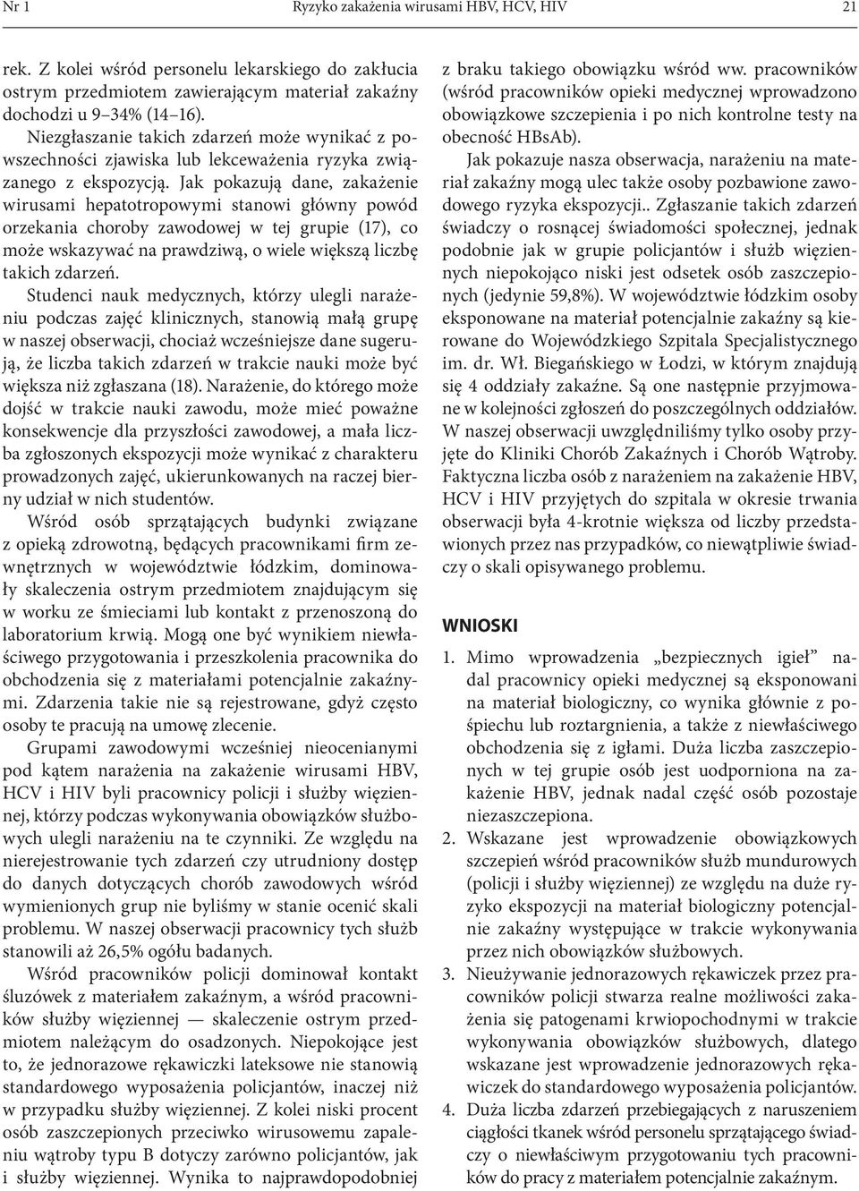 Jak pokazują dae, zakażeie wirusami hepatotropowymi staowi główy powód orzekaia choroby zawodowej w tej grupie (17), co może wskazywać a prawdziwą, o wiele większą liczbę takich zdarzeń.