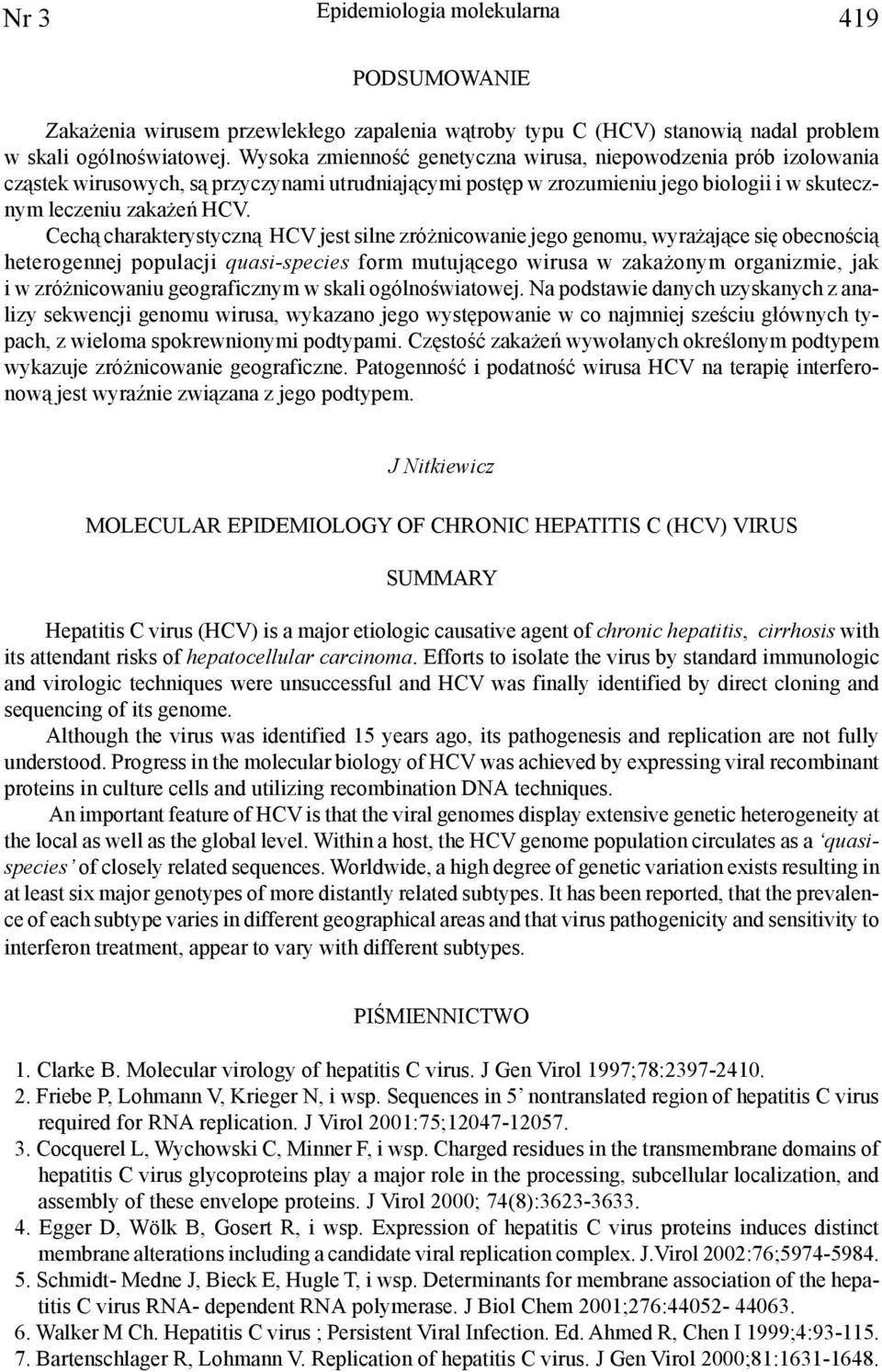 Cech¹ charakterystyczn¹ HCV jest silne zró nicowanie jego genomu, wyra aj¹ce siê obecnoœci¹ heterogennej populacji quasi-species form mutuj¹cego wirusa w zaka onym organizmie, jak i w zró nicowaniu