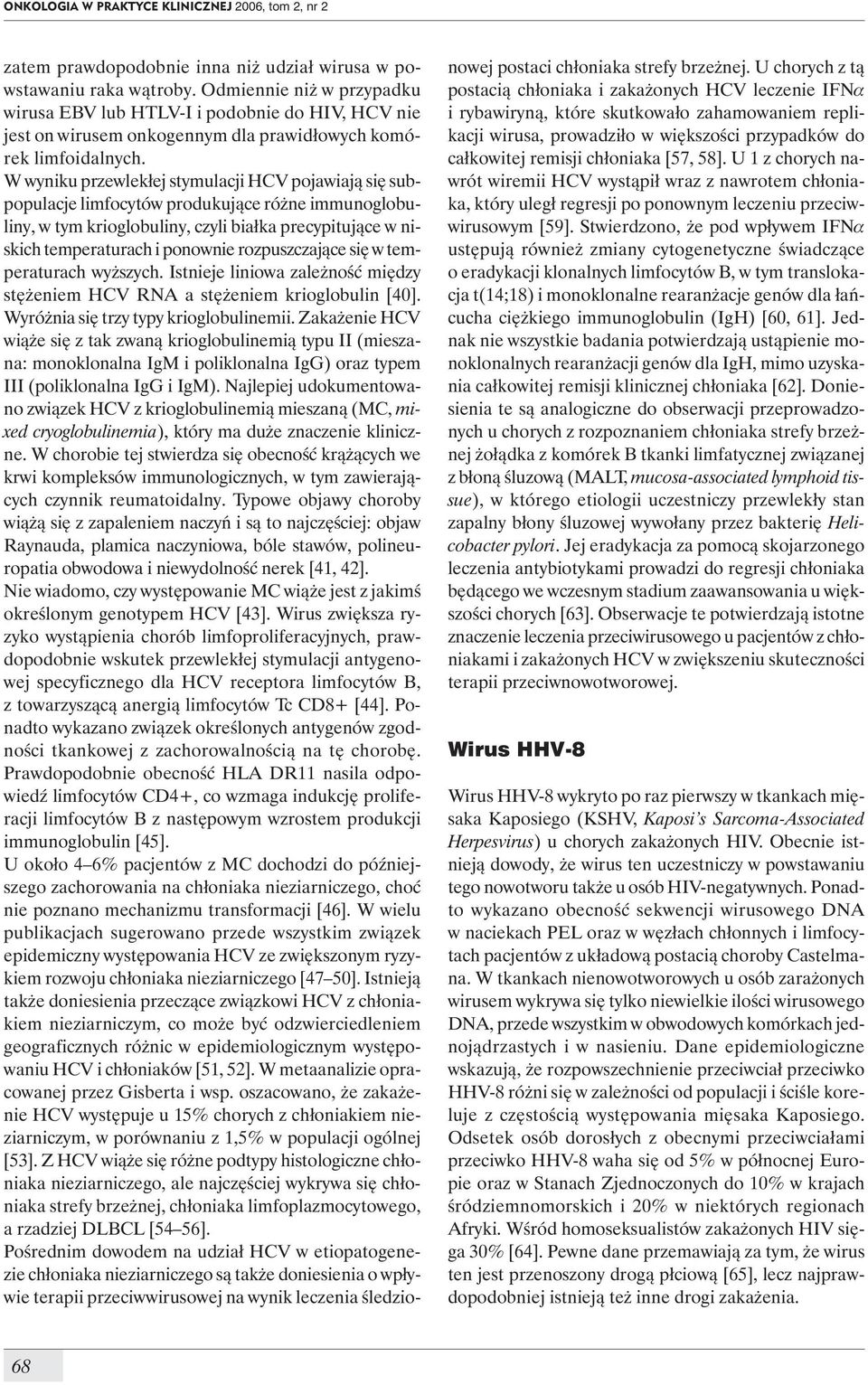 W wyniku przewlekłej stymulacji HCV pojawiają się subpopulacje limfocytów produkujące różne immunoglobuliny, w tym krioglobuliny, czyli białka precypitujące w niskich temperaturach i ponownie