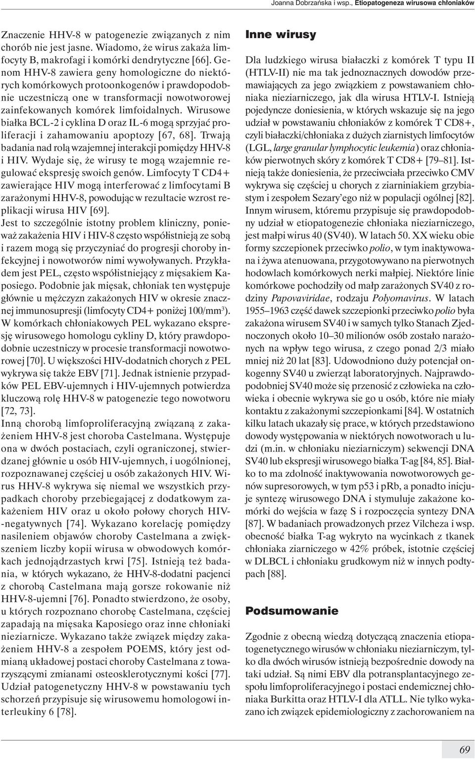 Genom HHV-8 zawiera geny homologiczne do niektórych komórkowych protoonkogenów i prawdopodobnie uczestniczą one w transformacji nowotworowej zainfekowanych komórek limfoidalnych.