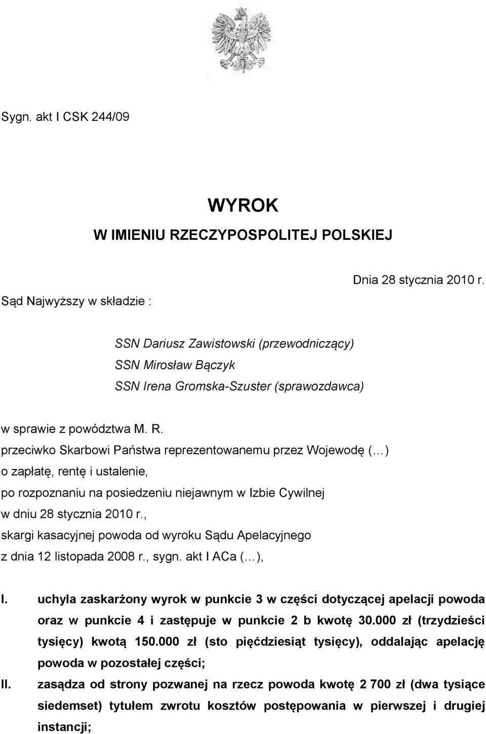 przeciwko Skarbowi Państwa reprezentowanemu przez Wojewodę ( ) o zapłatę, rentę i ustalenie, po rozpoznaniu na posiedzeniu niejawnym w Izbie Cywilnej w dniu 28 stycznia 2010 r.