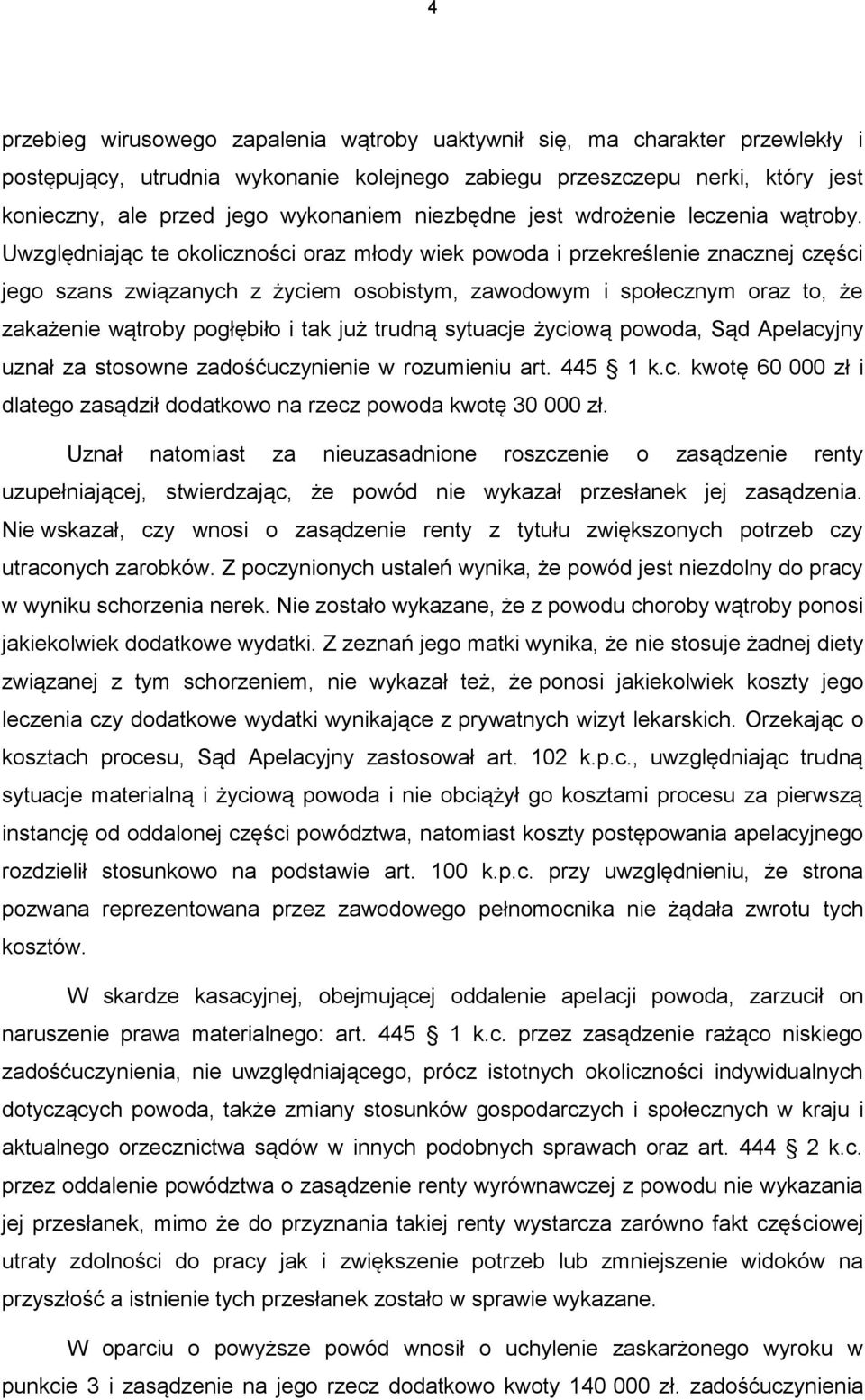 Uwzględniając te okoliczności oraz młody wiek powoda i przekreślenie znacznej części jego szans związanych z życiem osobistym, zawodowym i społecznym oraz to, że zakażenie wątroby pogłębiło i tak już