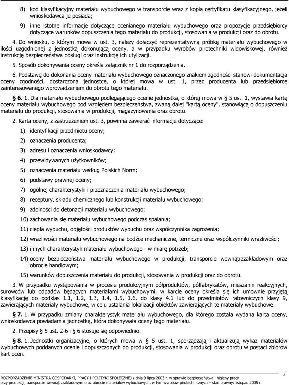 3, należy dołączyć reprezentatywną próbkę materiału wybuchowego w ilości uzgodnionej z jednostką dokonującą oceny, a w przypadku wyrobów pirotechniki widowiskowej, również instrukcję bezpieczeństwa