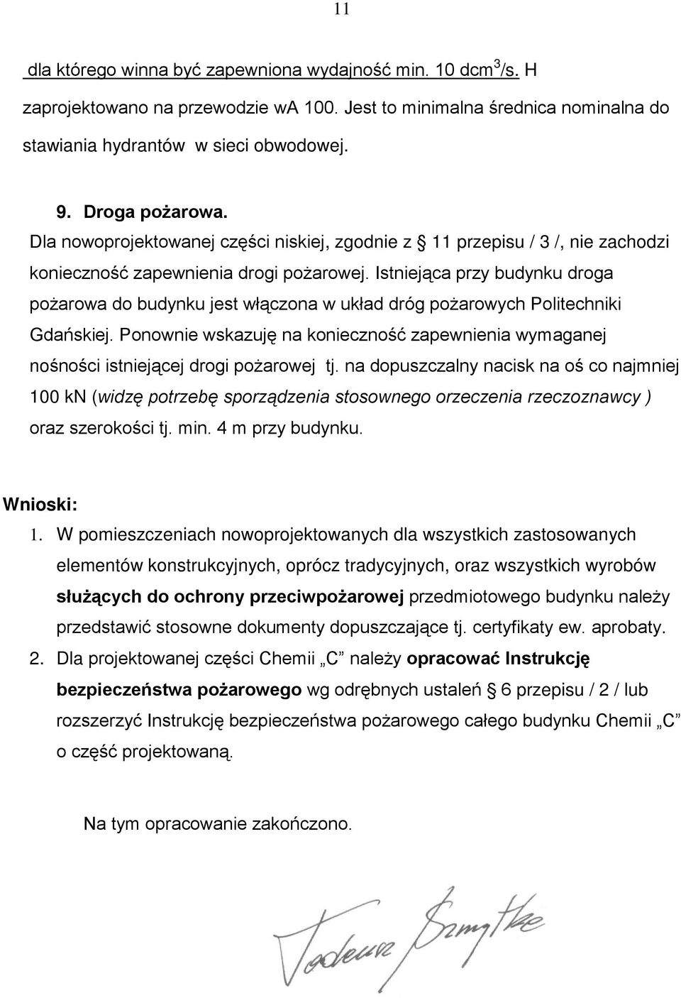 Istniejąca przy budynku droga poŝarowa do budynku jest włączona w układ dróg poŝarowych Politechniki Gdańskiej.