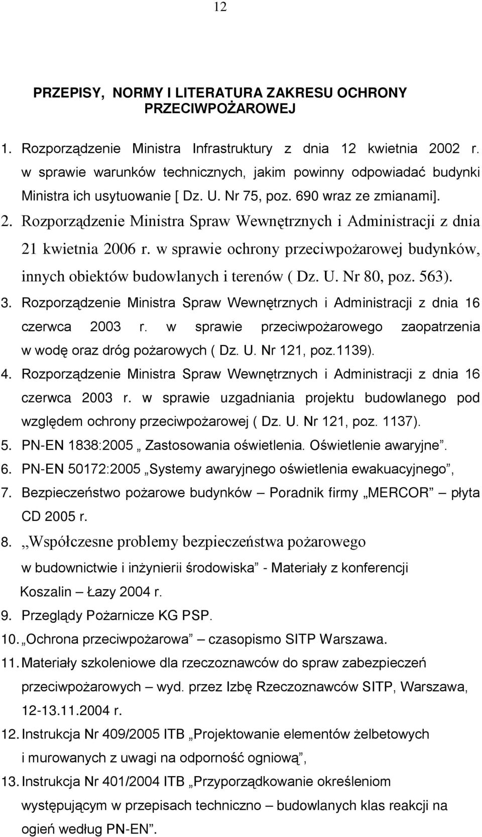 Rozporządzenie Ministra Spraw Wewnętrznych i Administracji z dnia 21 kwietnia 2006 r. w sprawie ochrony przeciwpoŝarowej budynków, innych obiektów budowlanych i terenów ( Dz. U. Nr 80, poz. 563). 3.