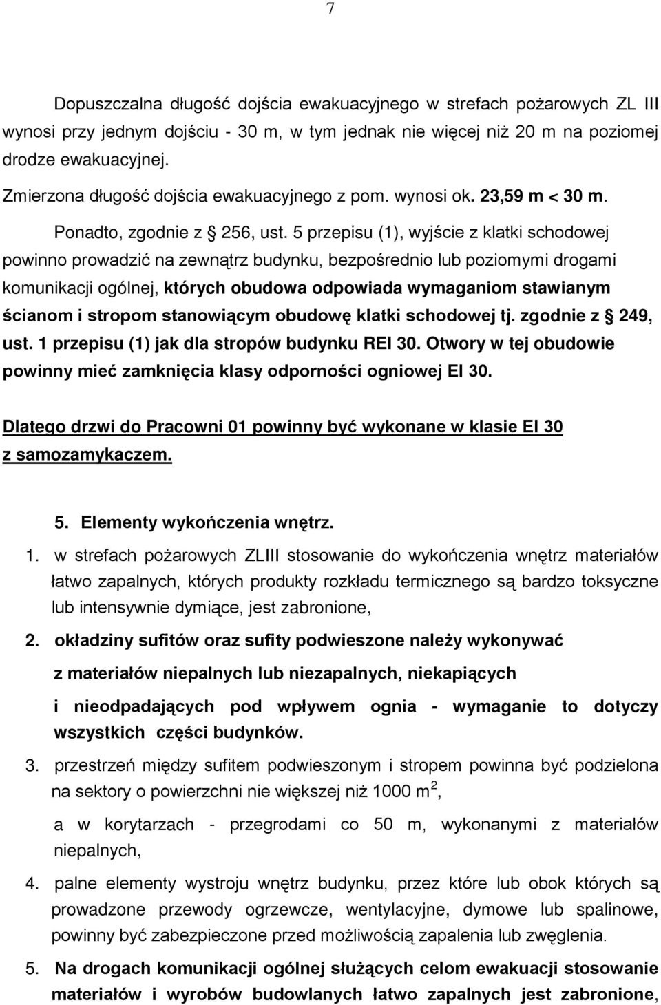 5 przepisu (1), wyjście z klatki schodowej powinno prowadzić na zewnątrz budynku, bezpośrednio lub poziomymi drogami komunikacji ogólnej, których obudowa odpowiada wymaganiom stawianym ścianom i