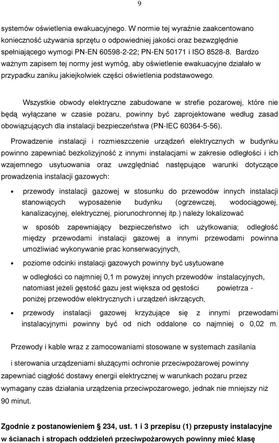 Bardzo waŝnym zapisem tej normy jest wymóg, aby oświetlenie ewakuacyjne działało w przypadku zaniku jakiejkolwiek części oświetlenia podstawowego.