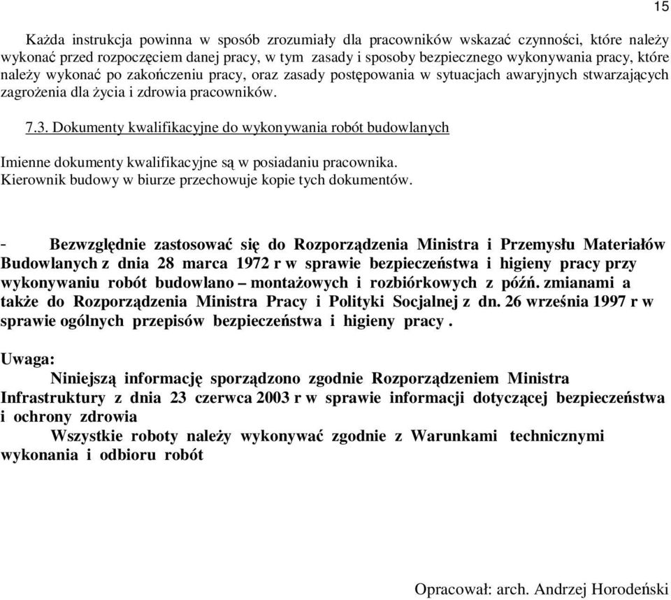 Dokumenty kwalifikacyjne do wykonywania robót budowlanych Imienne dokumenty kwalifikacyjne są w posiadaniu pracownika. Kierownik budowy w biurze przechowuje kopie tych dokumentów.