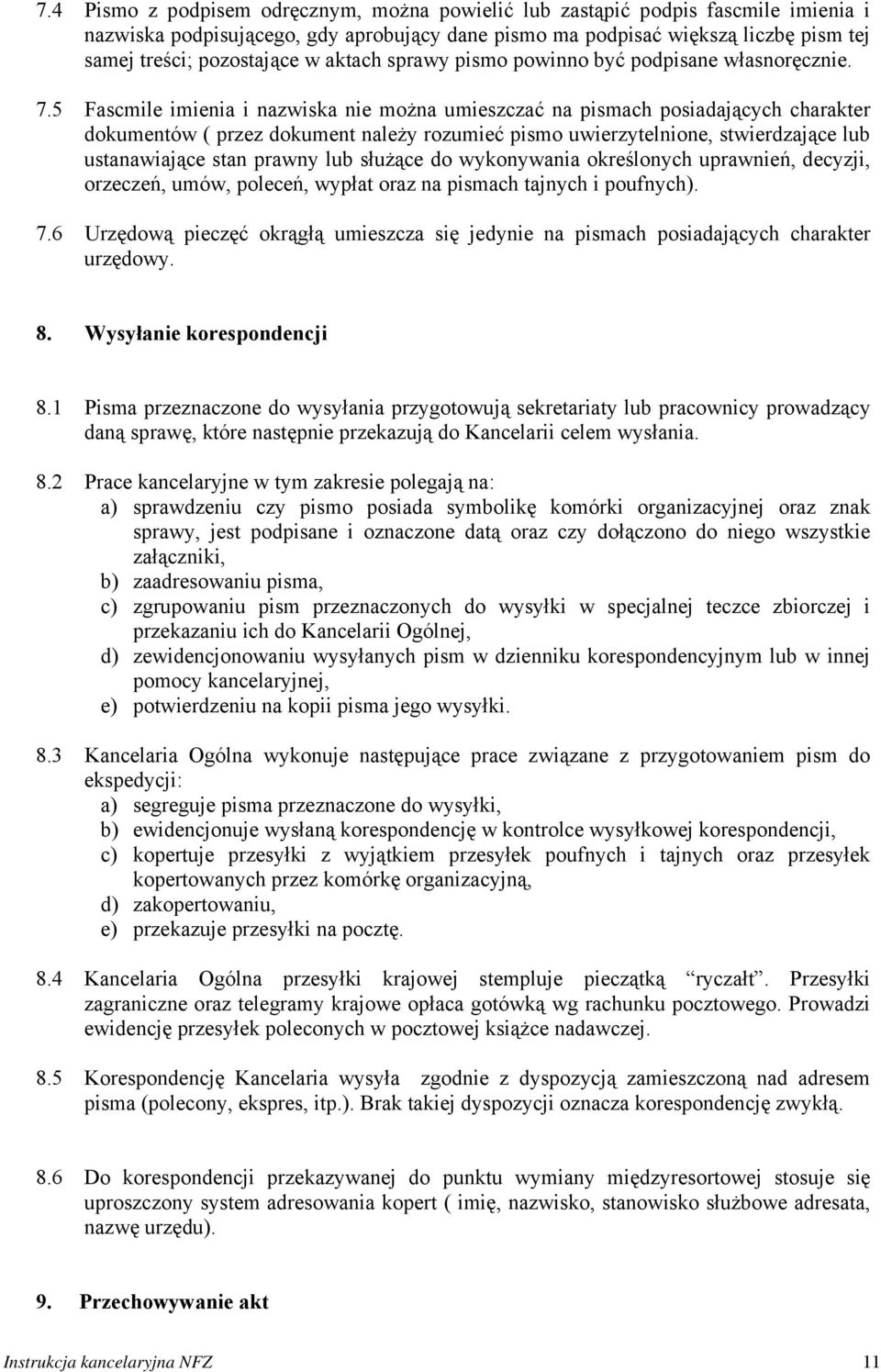 5 Fascmile imienia i nazwiska nie można umieszczać na pismach posiadających charakter dokumentów ( przez dokument należy rozumieć pismo uwierzytelnione, stwierdzające lub ustanawiające stan prawny