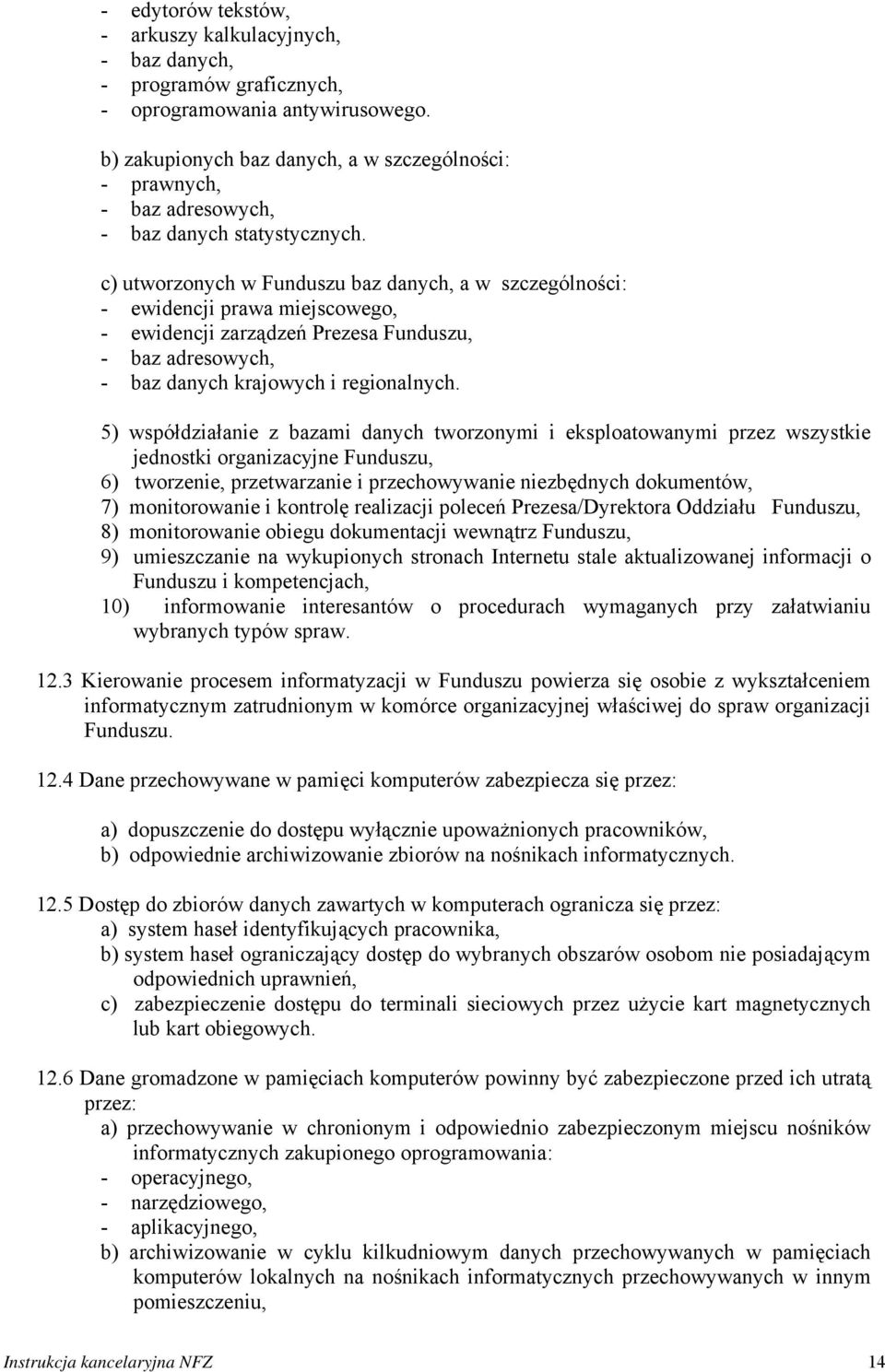 c) utworzonych w Funduszu baz danych, a w szczególności: - ewidencji prawa miejscowego, - ewidencji zarządzeń Prezesa Funduszu, - baz adresowych, - baz danych krajowych i regionalnych.